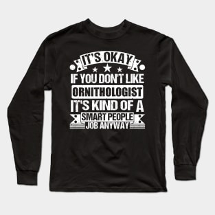 Ornithologist lover It's Okay If You Don't Like Ornithologist It's Kind Of A Smart People job Anyway Long Sleeve T-Shirt